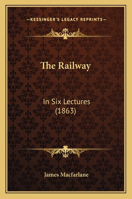 The Railway: In Six Lectures (1863) 1165140675 Book Cover