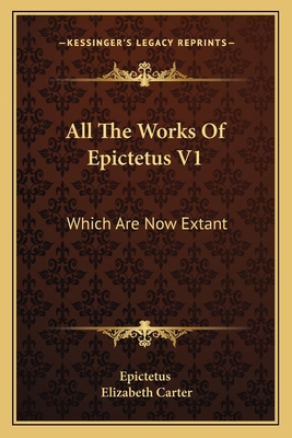 All The Works Of Epictetus V1: Which Are Now Ex... 1164563106 Book Cover