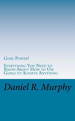 Goal Power: Everything You Need to Know About H... 1522747249 Book Cover