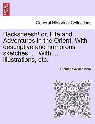 Backsheesh! or, Life and Adventures in the Orie... 124151562X Book Cover