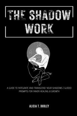 The Shadow Work: A Guide to Integrate and Trans... 1312237007 Book Cover