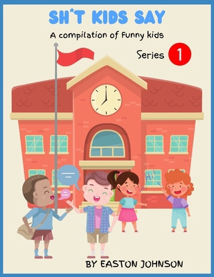 Sh*t Kids Say: A Compilation of Funny Kids            Book Cover