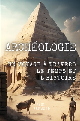 Archéologie: Un Voyage à Travers le Temps et l'... [French] B0CJLKZ3QW Book Cover