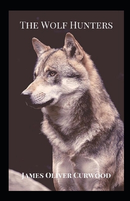 The Wolf Hunters: James Oliver Curwood (Classic... B091F5QKPZ Book Cover