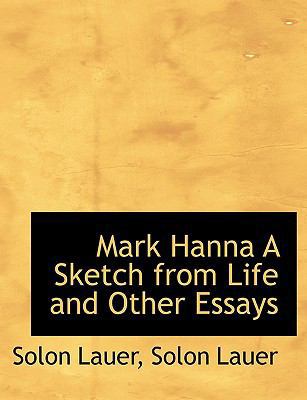 Mark Hanna a Sketch from Life and Other Essays [Large Print] 1115957678 Book Cover