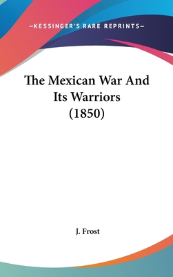 The Mexican War And Its Warriors (1850) 0548988021 Book Cover
