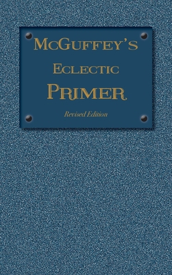 McGuffey Eclectic Primer: Revised Edition (1879) 1613220588 Book Cover