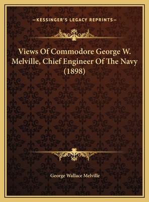 Views Of Commodore George W. Melville, Chief En... 1169556817 Book Cover