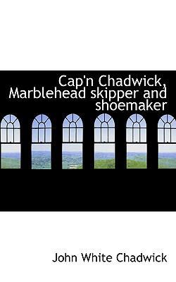 Cap'n Chadwick, Marblehead Skipper and Shoemaker 111627325X Book Cover