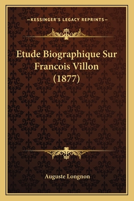 Etude Biographique Sur Francois Villon (1877) [French] 1166745422 Book Cover