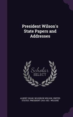President Wilson's State Papers and Addresses 1357397569 Book Cover
