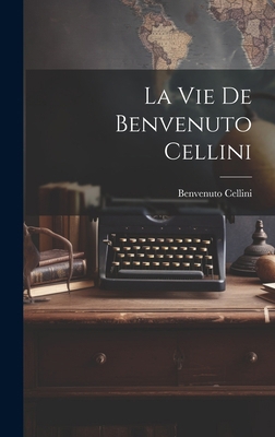 La vie de Benvenuto Cellini [French] 1019939605 Book Cover