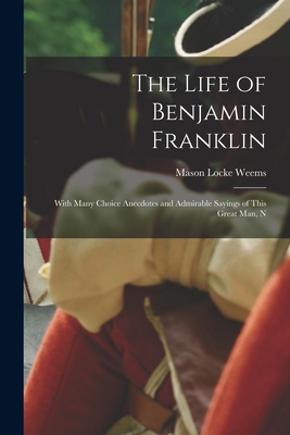 The Life of Benjamin Franklin: With Many Choice... 1016319894 Book Cover