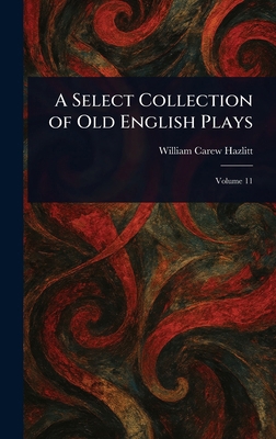 A Select Collection of Old English Plays 1023261480 Book Cover