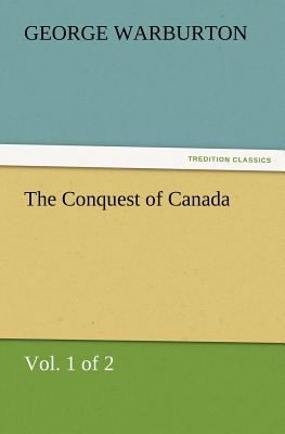 The Conquest of Canada (Vol. 1 of 2) 3847225103 Book Cover