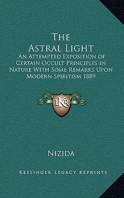 The Astral Light: An Attempted Exposition of Ce... 1163365920 Book Cover