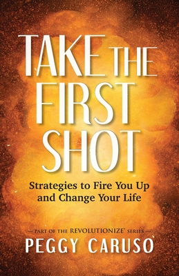 Take the First Shot: Strategies to Fire You Up ... 1734072008 Book Cover