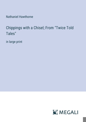 Chippings with a Chisel; From "Twice Told Tales... 3387328613 Book Cover