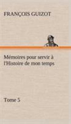 Mémoires pour servir à l'Histoire de mon temps ... [French] 3849145859 Book Cover