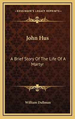 John Hus: A Brief Story Of The Life Of A Martyr 1168869889 Book Cover