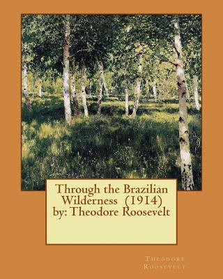 Through the Brazilian Wilderness (1914) by: The... 1543046916 Book Cover