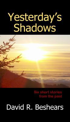 Yesterday's Shadows: six short stories from the... 0989176487 Book Cover