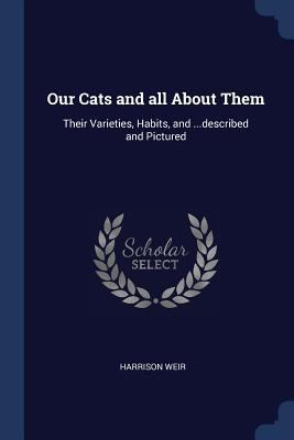 Our Cats and all About Them: Their Varieties, H... 1376734907 Book Cover