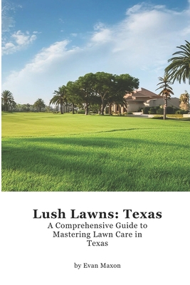 Lush Lawns: Texas: A Comprehensive Guide to Mas... B0D7MCC78M Book Cover