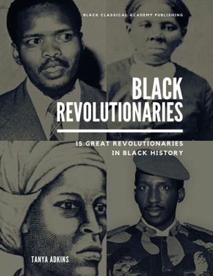 Black Revolutionaries : 15 Great Revolutionaries in Black History