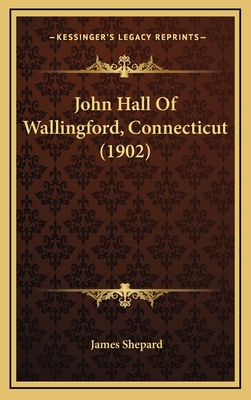 John Hall Of Wallingford, Connecticut (1902) 116881250X Book Cover