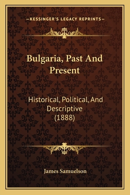 Bulgaria, Past And Present: Historical, Politic... 1165342464 Book Cover