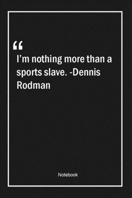 Paperback I'm nothing more than a sports slave. -Dennis Rodman: Lined Gift Notebook With Unique Touch | Journal | Lined Premium 120 Pages |sports Quotes| Book