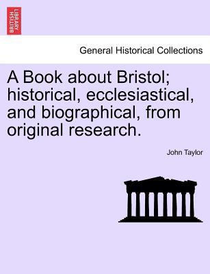 A Book about Bristol; Historical, Ecclesiastica... 1241599068 Book Cover