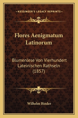 Flores Aenigmatum Latinorum: Blumenlese Von Vie... [German] 1168377900 Book Cover