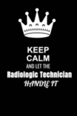 Keep Calm and Let the Radiologic Technician Handle It: Blank Lined 6x9 100 Pages Radiologic Technician quote Journal/Notebooks as Gift for Your ... Spouse, Dad Or Any Radiologic Technician