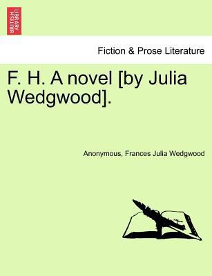 F. H. a Novel [By Julia Wedgwood]. 1241397317 Book Cover