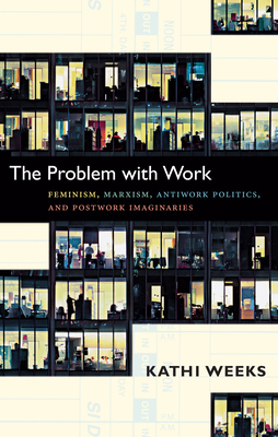 The Problem with Work: Feminism, Marxism, Antiw... 0822351129 Book Cover