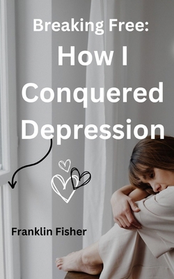 Breaking Free: How I Conquered Depression            Book Cover