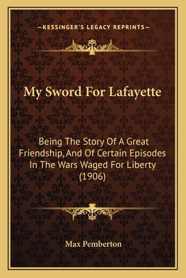 My Sword For Lafayette: Being The Story Of A Gr... 1164918265 Book Cover