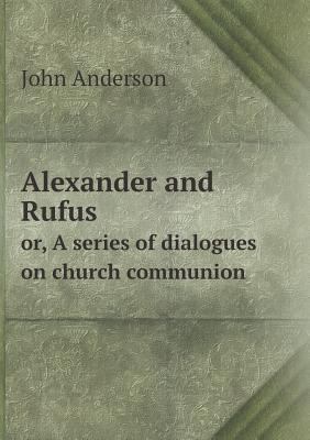 Alexander and Rufus or, A series of dialogues o... 5518841604 Book Cover