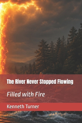 The River Never Stopped Flowing: Filled with Fire B0GYLBP8DH Book Cover
