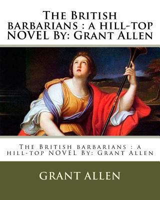 The British barbarians: a hill-top NOVEL By: Gr... 1537024833 Book Cover