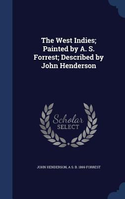 The West Indies; Painted by A. S. Forrest; Desc... 1340012995 Book Cover