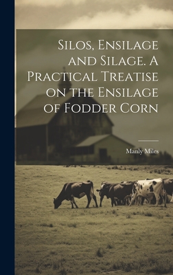 Silos, Ensilage and Silage. A Practical Treatis... 1020502193 Book Cover