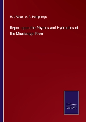 Report upon the Physics and Hydraulics of the M... 3752568887 Book Cover