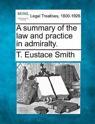 A Summary of the Law and Practice in Admiralty. 1240030231 Book Cover