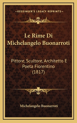 Le Rime Di Michelangelo Buonarroti: Pittore, Sc... [Italian] 1166846695 Book Cover