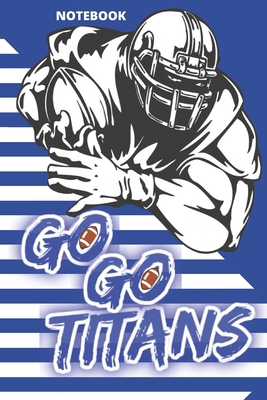 GO GO Titans: : A lined notebook for titans fan,creative birthday gifts for boyfriend,Father's Day.6x9 inches, 120 pages.