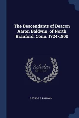 The Descendants of Deacon Aaron Baldwin, of Nor... 1298769558 Book Cover