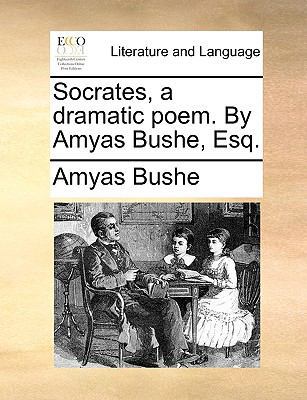Socrates, a Dramatic Poem. by Amyas Bushe, Esq. 1170398677 Book Cover